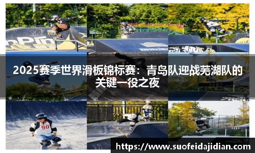 2025赛季世界滑板锦标赛：青岛队迎战芜湖队的关键一役之夜
